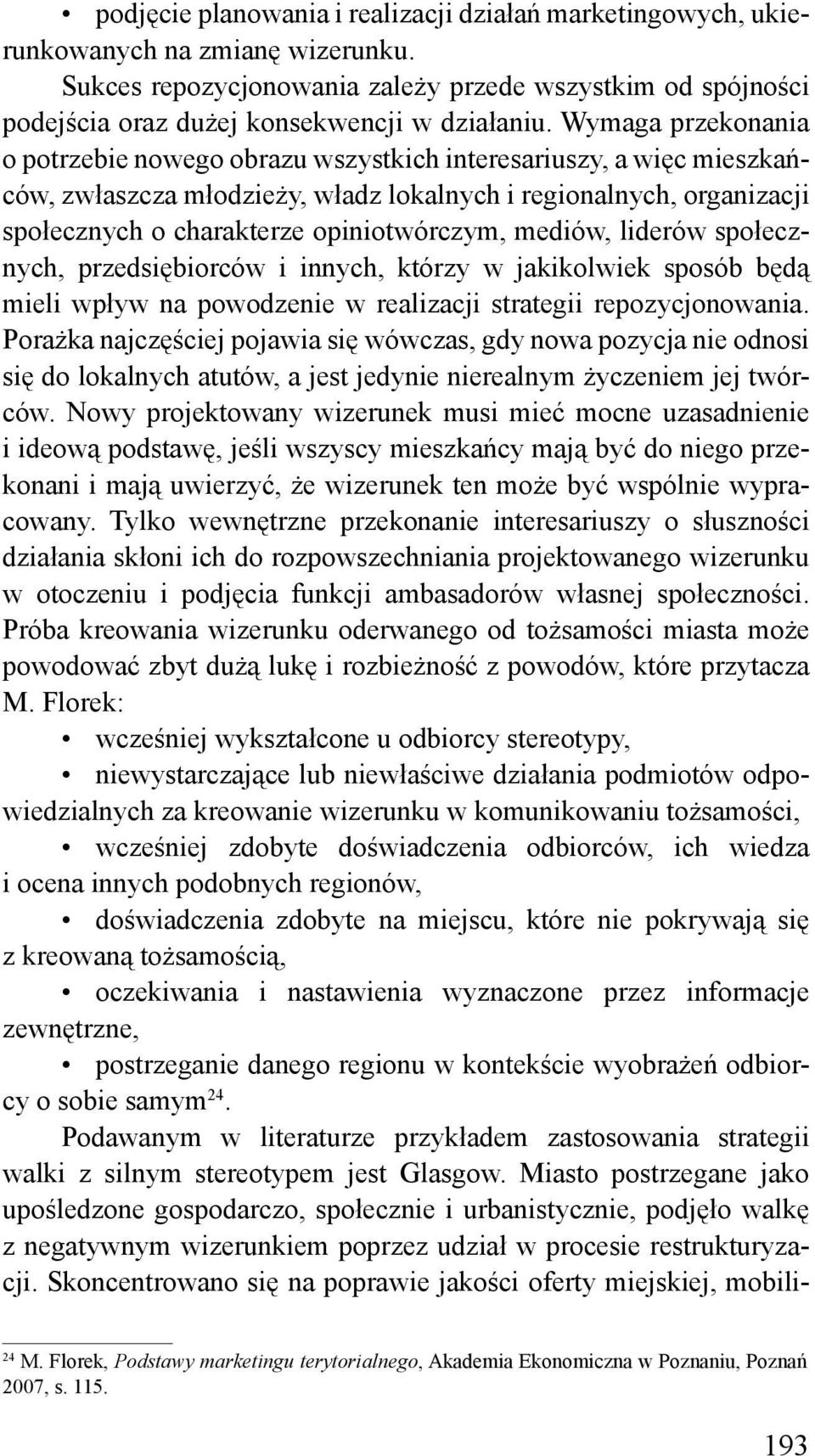 Wymaga przekonania o potrzebie nowego obrazu wszystkich interesariuszy, a więc mieszkańców, zwłaszcza młodzieży, władz lokalnych i regionalnych, organizacji społecznych o charakterze opiniotwórczym,