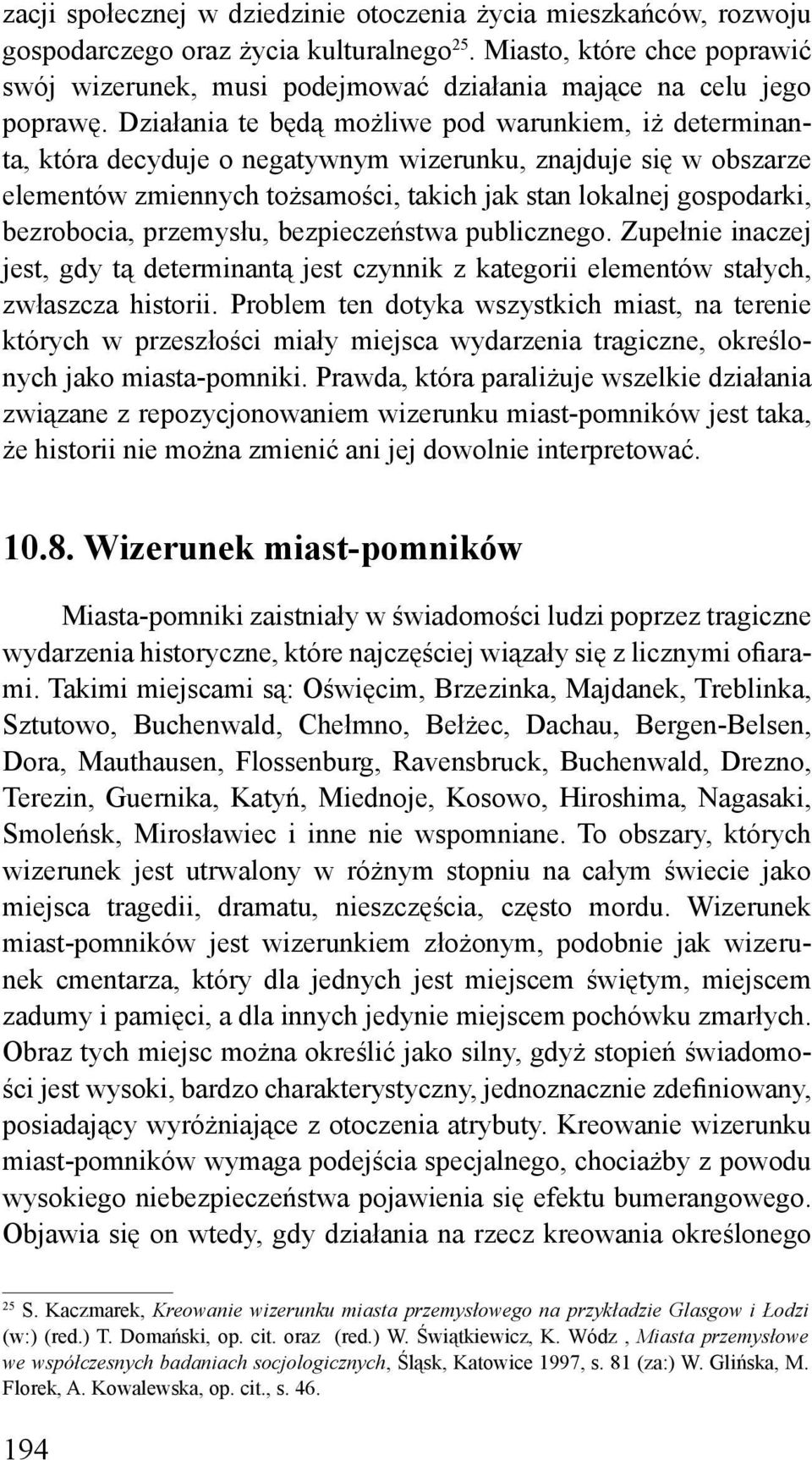 Działania te będą możliwe pod warunkiem, iż determinanta, która decyduje o negatywnym wizerunku, znajduje się w obszarze elementów zmiennych tożsamości, takich jak stan lokalnej gospodarki,