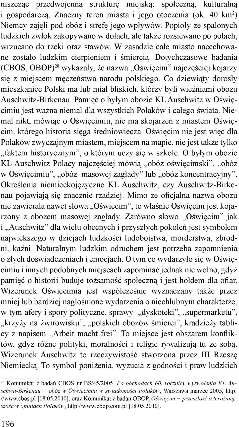 Dotychczasowe badania (CBOS, OBOP) 28 wykazały, że nazwa Oświęcim najczęściej kojarzy się z miejscem męczeństwa narodu polskiego.