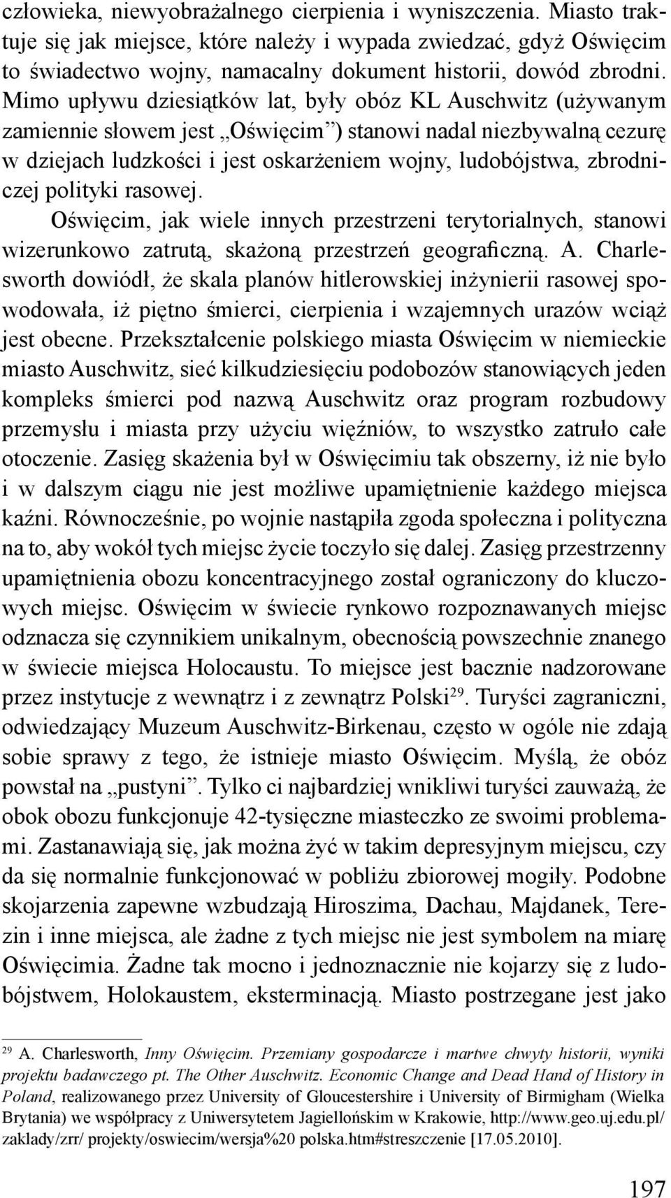 polityki rasowej. Oświęcim, jak wiele innych przestrzeni terytorialnych, stanowi wizerunkowo zatrutą, skażoną przestrzeń geograficzną. A.