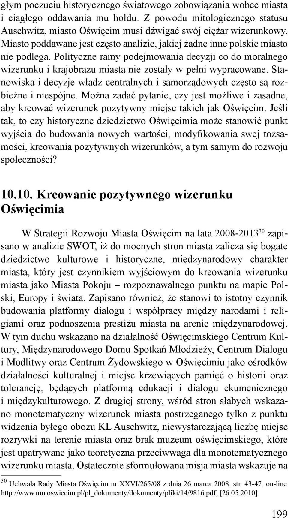 Stanowiska i decyzje władz centralnych i samorządowych często są rozbieżne i niespójne. Można zadać pytanie, czy jest możliwe i zasadne, aby kreować wizerunek pozytywny miejsc takich jak Oświęcim.