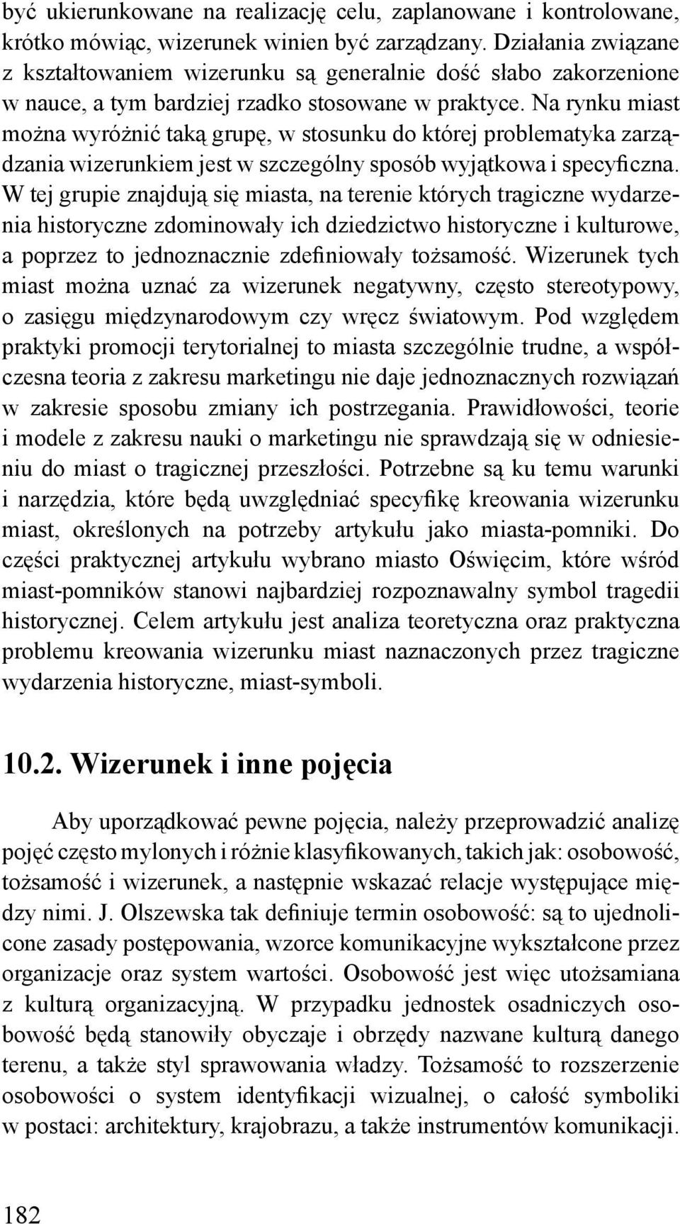 Na rynku miast można wyróżnić taką grupę, w stosunku do której problematyka zarządzania wizerunkiem jest w szczególny sposób wyjątkowa i specyficzna.