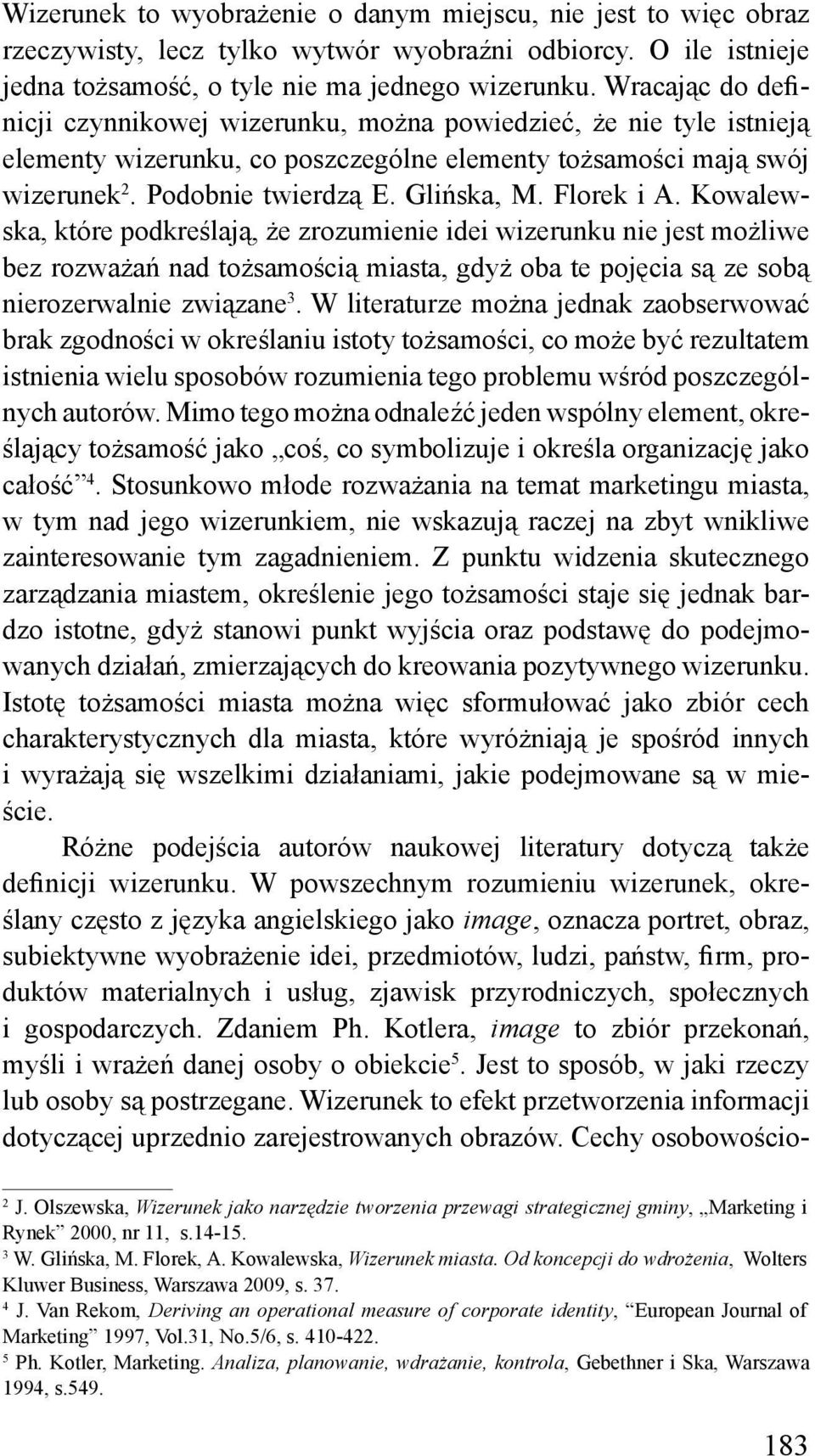 Florek i A. Kowalewska, które podkreślają, że zrozumienie idei wizerunku nie jest możliwe bez rozważań nad tożsamością miasta, gdyż oba te pojęcia są ze sobą nierozerwalnie związane 3.