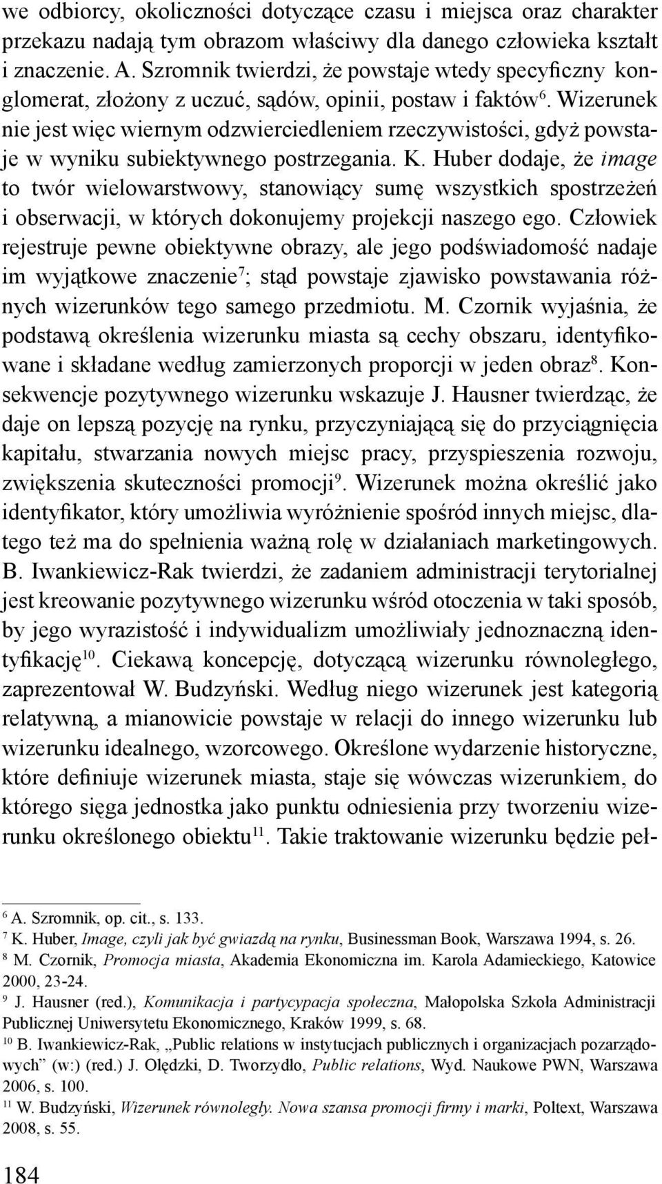 Wizerunek nie jest więc wiernym odzwierciedleniem rzeczywistości, gdyż powstaje w wyniku subiektywnego postrzegania. K.