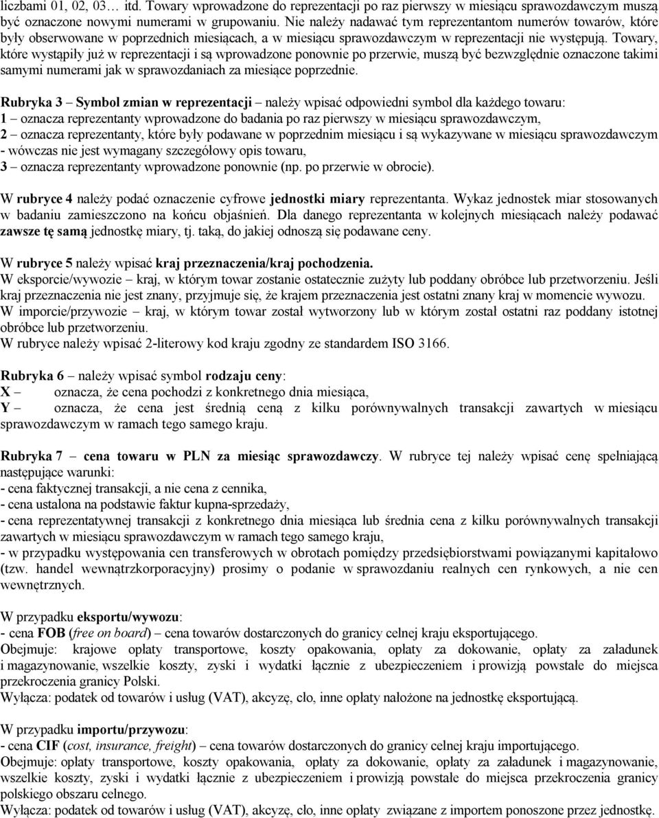 Towary, które wystąpiły już w reprezentacji i są wprowadzone ponownie po przerwie, muszą być bezwzględnie oznaczone takimi samymi numerami jak w sprawozdaniach e poprzednie.