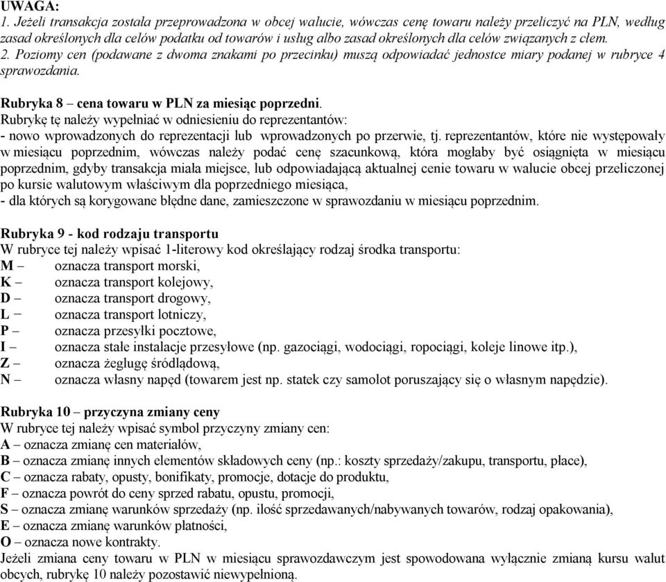 związanych z cłem. 2. Poziomy cen (podawane z dwoma znakami po przecinku) muszą odpowiadać jednostce miary podanej w rubryce 4 sprawozdania. Rubryka 8 cena towaru w PLN poprzedni.