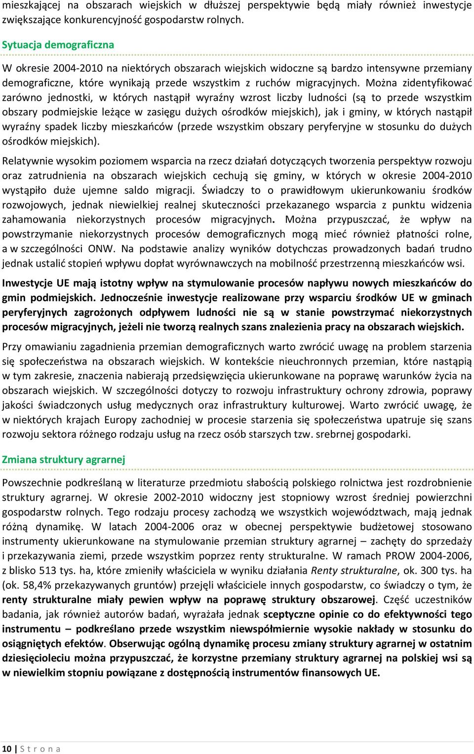 Można zidentyfikować zarówno jednostki, w których nastąpił wyraźny wzrost liczby ludności (są to przede wszystkim obszary podmiejskie leżące w zasięgu dużych ośrodków miejskich), jak i gminy, w