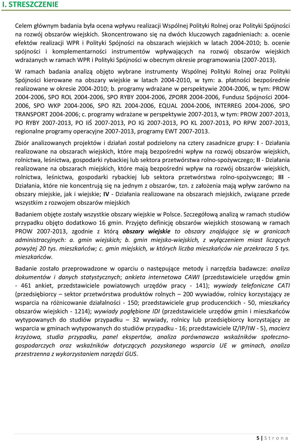 ocenie spójności i komplementarności instrumentów wpływających na rozwój obszarów wiejskich wdrażanych w ramach WPR i Polityki Spójności w obecnym okresie programowania (2007-2013).