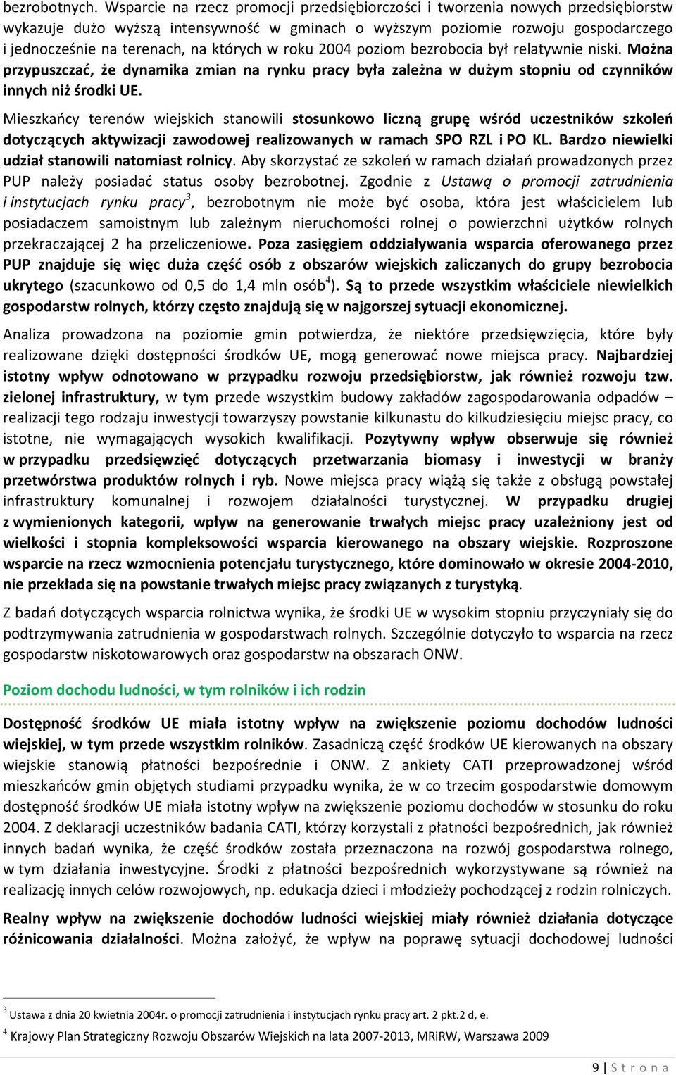 których w roku 2004 poziom bezrobocia był relatywnie niski. Można przypuszczać, że dynamika zmian na rynku pracy była zależna w dużym stopniu od czynników innych niż środki UE.