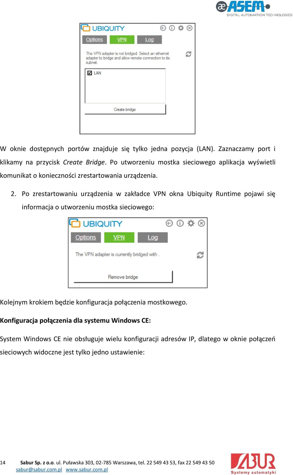 Po zrestartowaniu urządzenia w zakładce VPN okna Ubiquity Runtime pojawi się informacja o utworzeniu mostka sieciowego: Kolejnym krokiem będzie konfiguracja połączenia