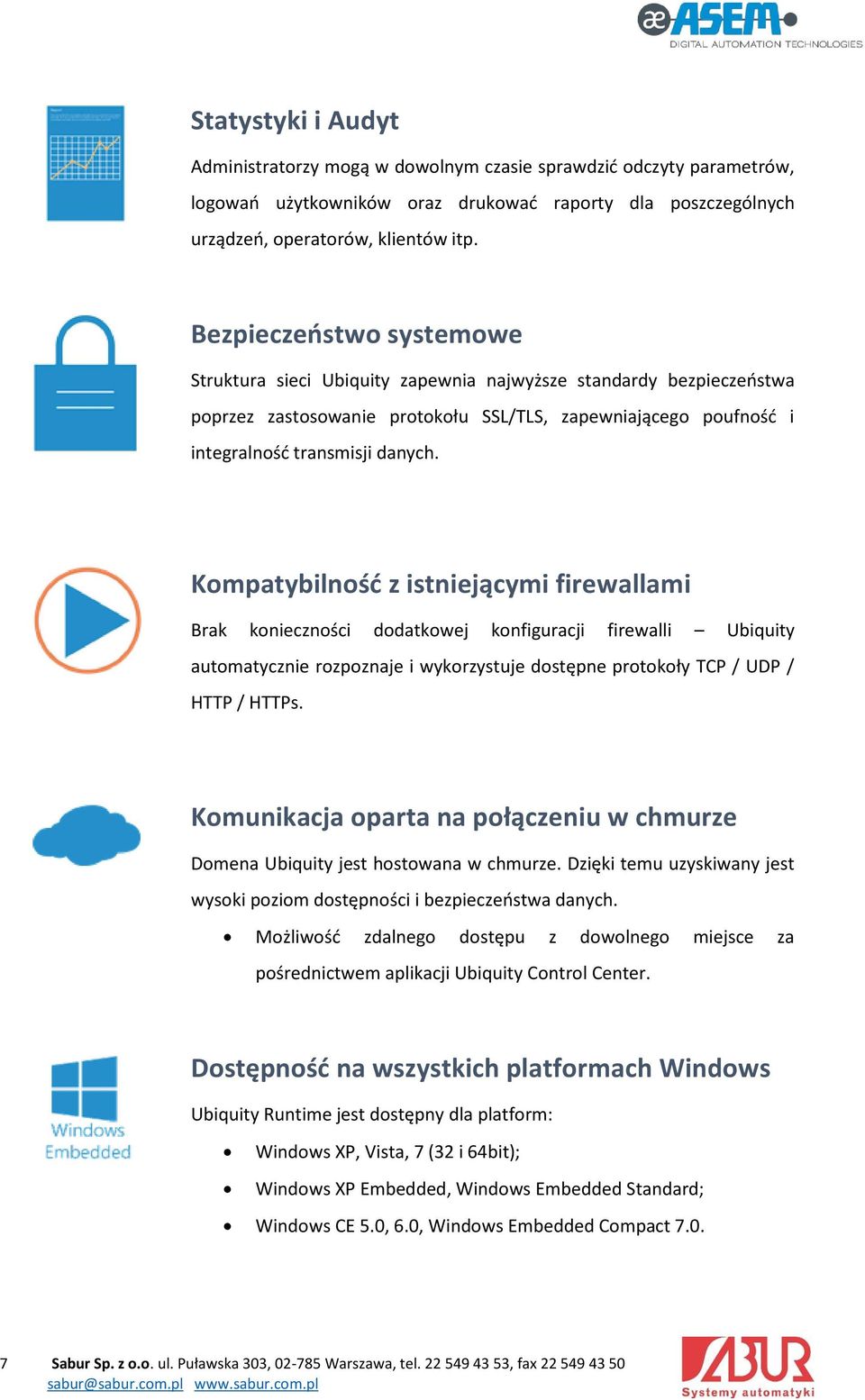 Kompatybilność z istniejącymi firewallami Brak konieczności dodatkowej konfiguracji firewalli Ubiquity automatycznie rozpoznaje i wykorzystuje dostępne protokoły TCP / UDP / HTTP / HTTPs.