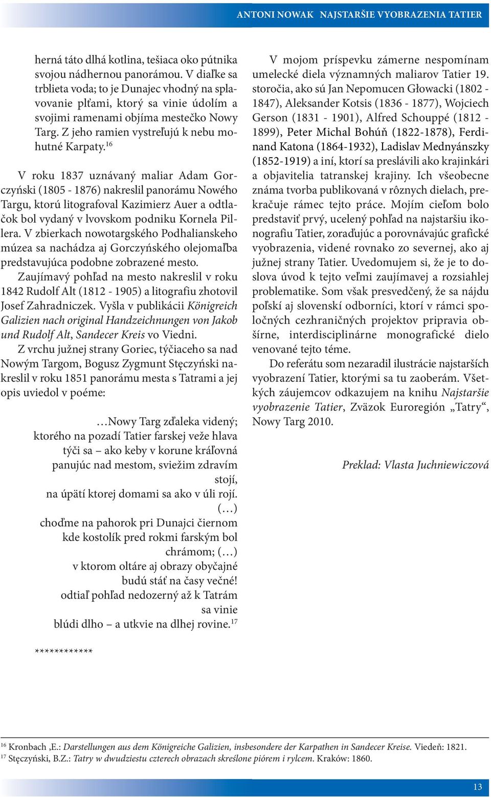 16 V roku 1837 uznávaný maliar Adam Gorczyński (1805-1876) nakreslil panorámu Nowého Targu, ktorú litografoval Kazimierz Auer a odtlačok bol vydaný v lvovskom podniku Kornela Pillera.