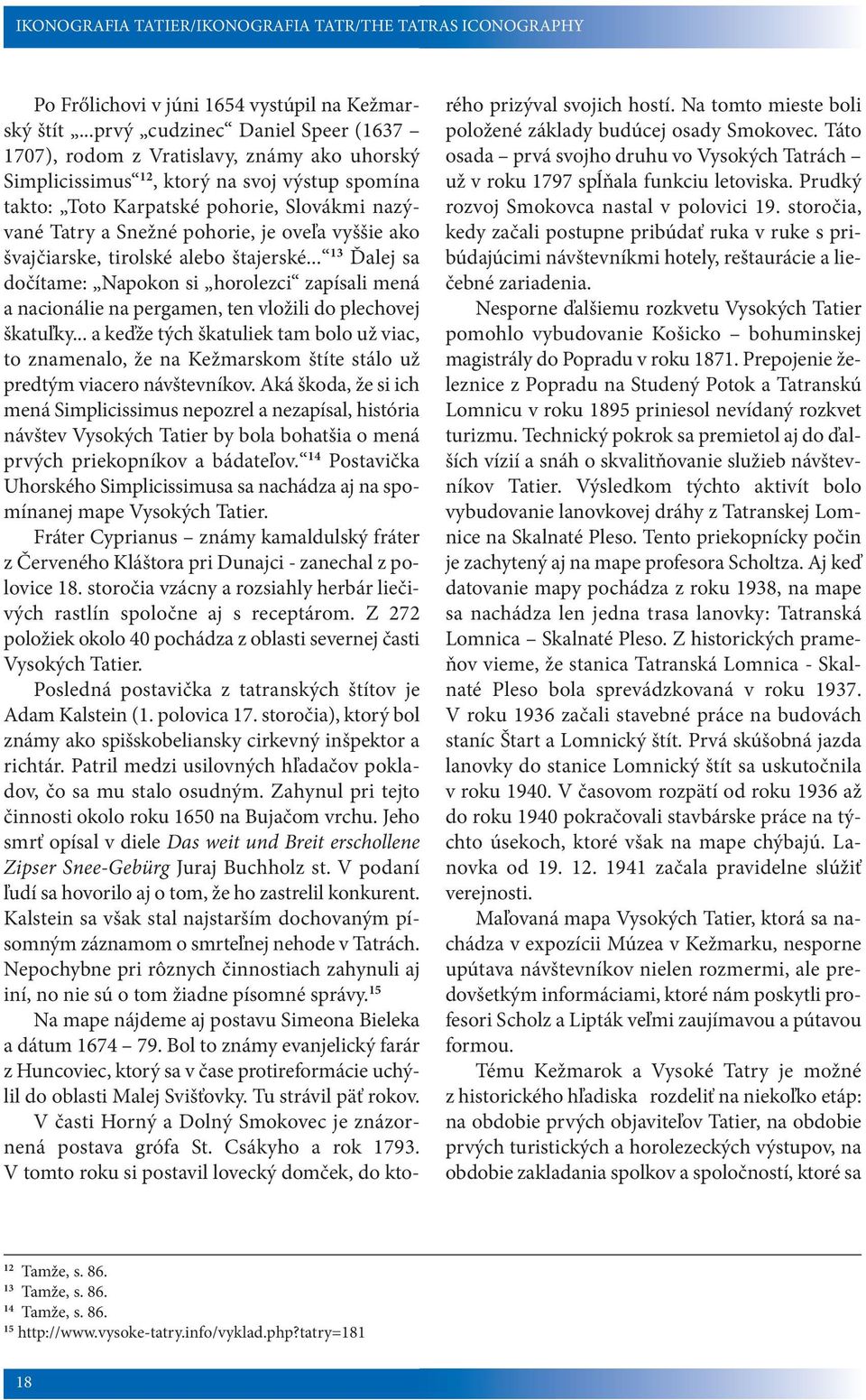 pohorie, je oveľa vyššie ako švajčiarske, tirolské alebo štajerské... 13 Ďalej sa dočítame: Napokon si horolezci zapísali mená a nacionálie na pergamen, ten vložili do plechovej škatuľky.