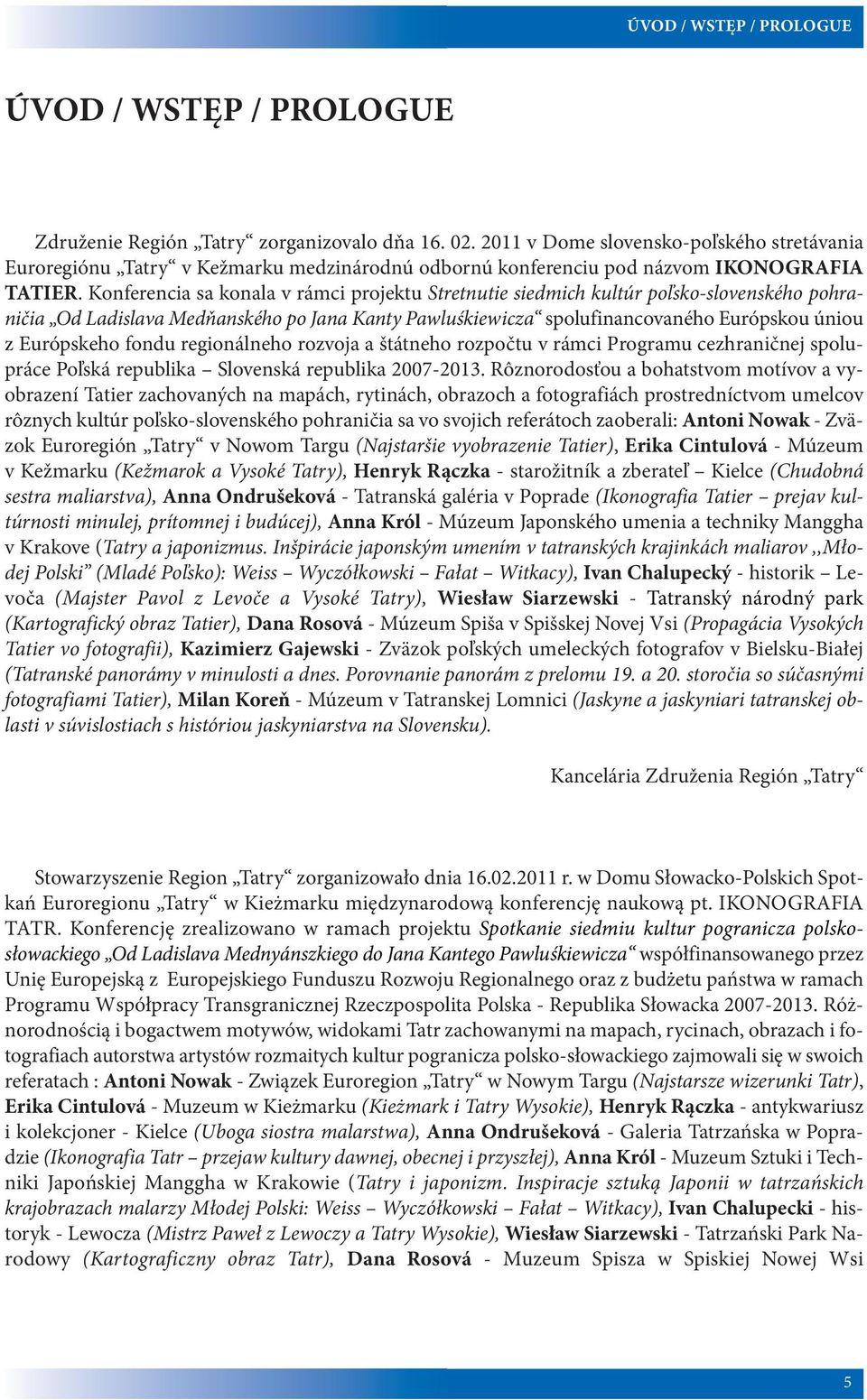 Konferencia sa konala v rámci projektu Stretnutie siedmich kultúr poľsko-slovenského pohraničia Od Ladislava Medňanského po Jana Kanty Pawluśkiewicza spolufinancovaného Európskou úniou z Európskeho