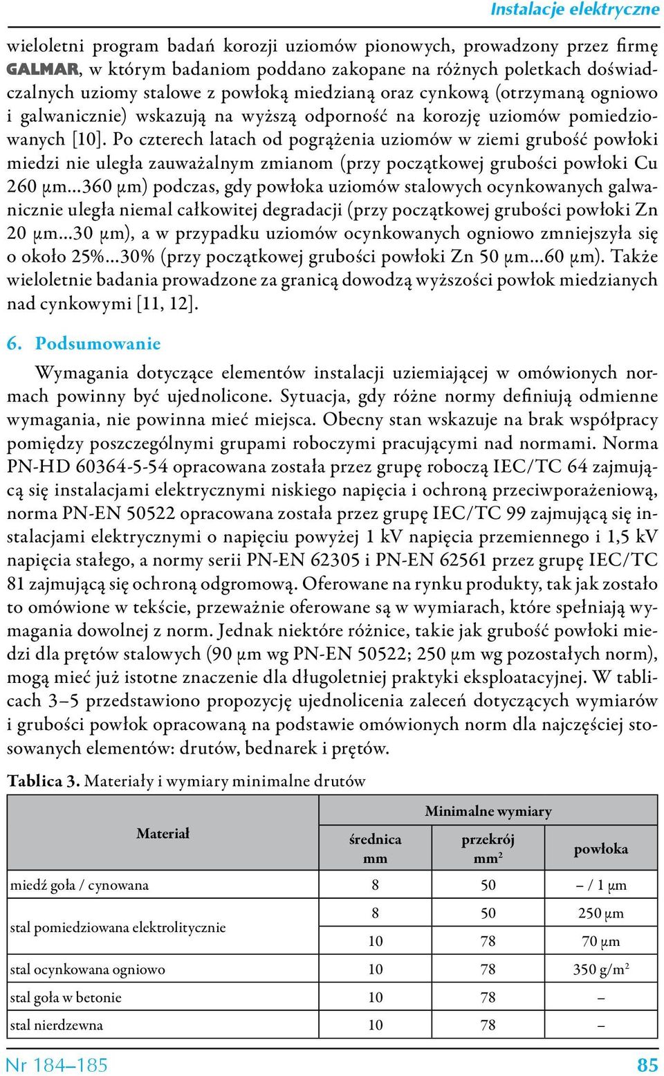 Po czterech latach od pogrążenia uziomów w ziemi grubość powłoki miedzi nie uległa zauważalnym zmianom (przy początkowej grubości powłoki Cu 260 µm 360 µm) podczas, gdy powłoka uziomów stalowych