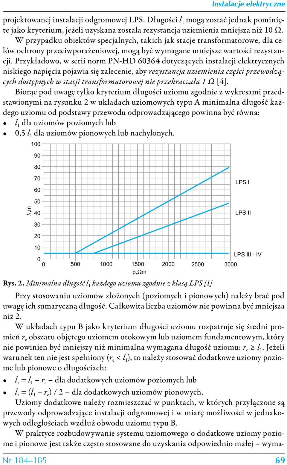 Przykładowo, w serii norm PN-HD 60364 dotyczących instalacji elektrycznych niskiego napięcia pojawia się zalecenie, aby rezystancja uziemienia części przewodzących dostępnych w stacji