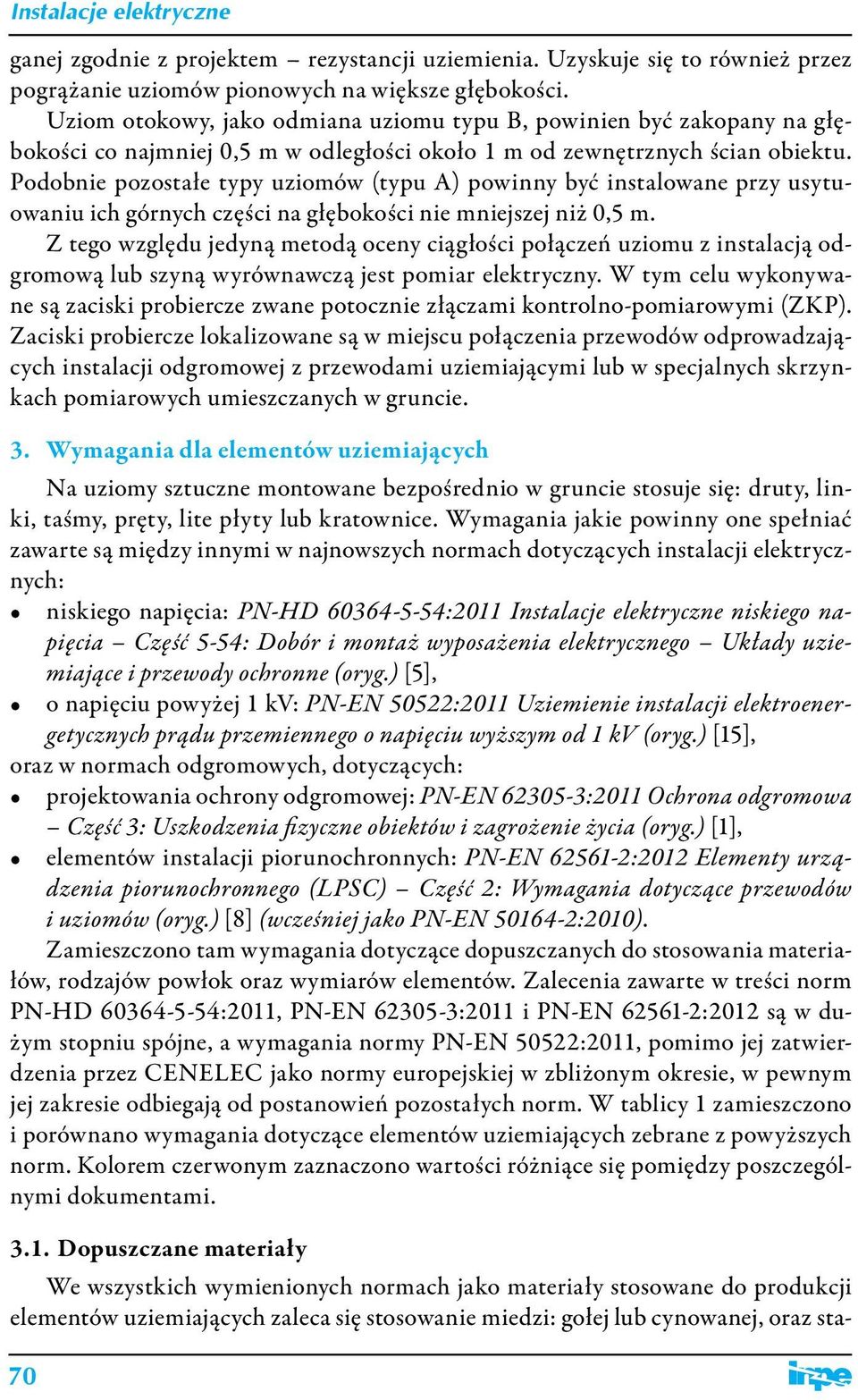 Podobnie pozostałe typy uziomów (typu A) powinny być instalowane przy usytuowaniu ich górnych części na głębokości nie mniejszej niż 0,5 m.