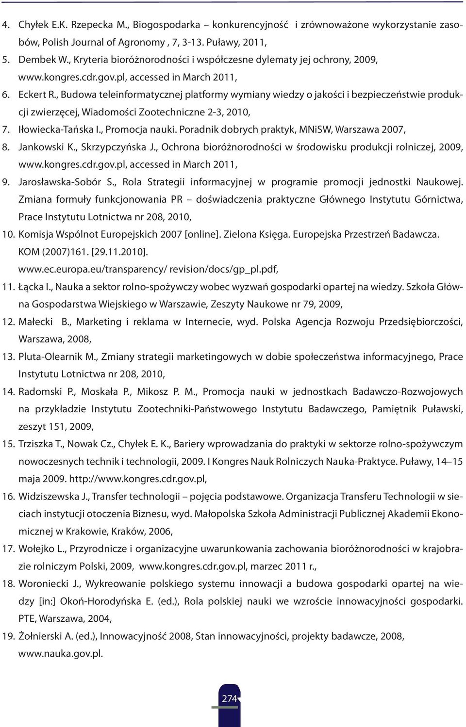 , Budowa teleinformatycznej platformy wymiany wiedzy o jakości i bezpieczeństwie produkcji zwierzęcej, Wiadomości Zootechniczne 2-3, 2010, 7. Iłowiecka-Tańska I., Promocja nauki.