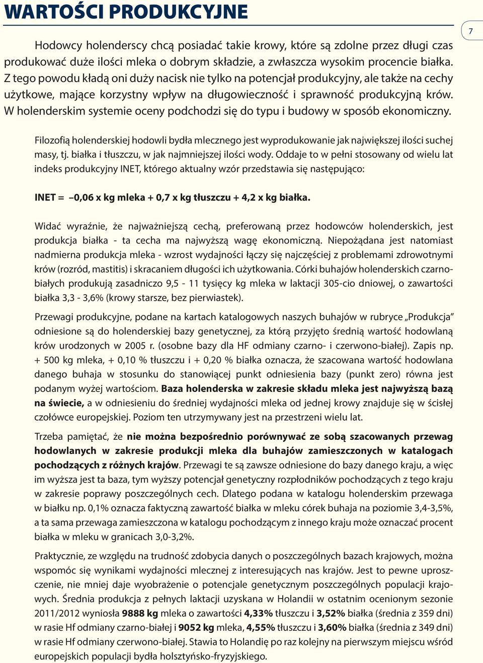 W holenderskim systemie oceny odchodzi się do tyu i budowy w sosób ekonomiczny. 7 Filozofią holenderskiej hodowli bydła mlecznego jest wyrodukowanie jak największej ilości suchej masy, tj.