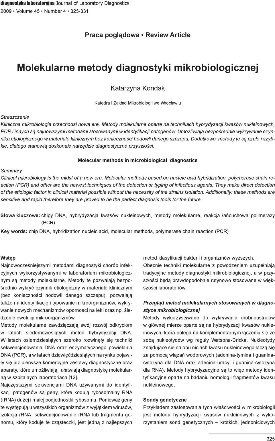 Metody molekularne oparte na technikach hybrydyzacji kwasów nukleinowych, PCR i innych są najnowszymi metodami stosowanymi w identyfikacji patogenów.