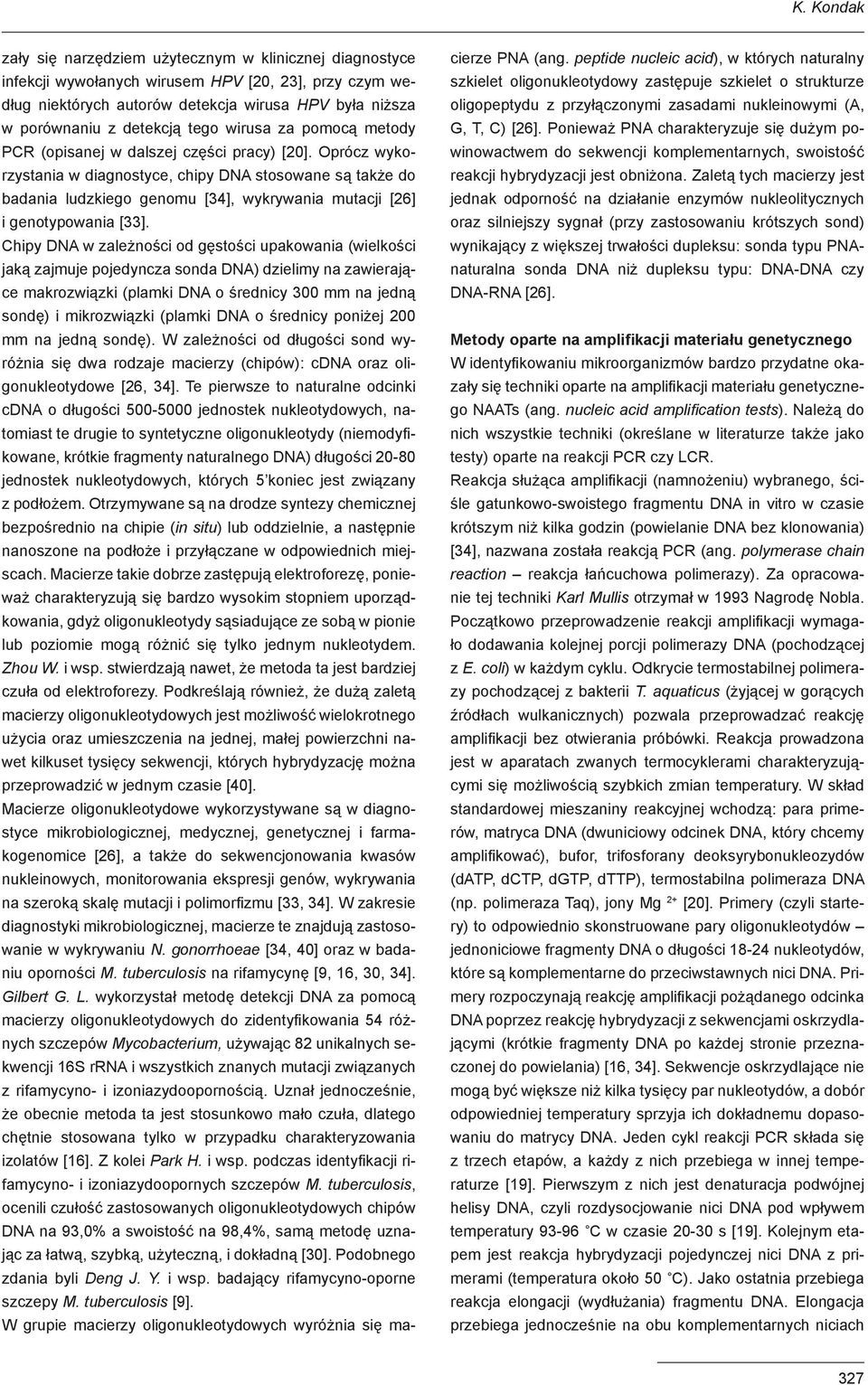 Oprócz wykorzystania w diagnostyce, chipy DNA stosowane są także do badania ludzkiego genomu [34], wykrywania mutacji [26] i genotypowania [33].