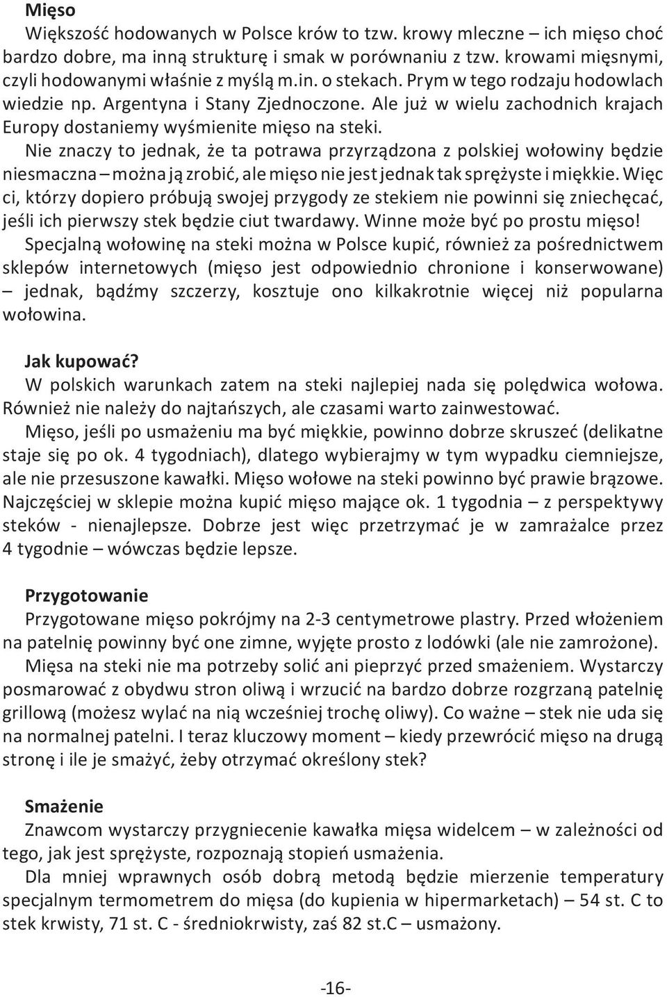 Nie znaczy to jednak, że ta potrawa przyrządzona z polskiej wołowiny będzie niesmaczna można ją zrobić, ale mięso nie jest jednak tak sprężyste i miękkie.