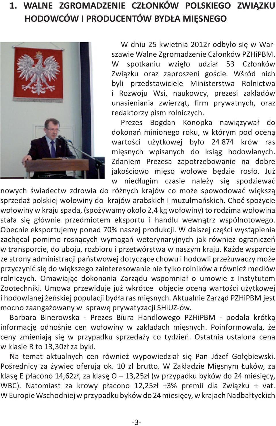 Wśród nich byli przedstawiciele Ministerstwa Rolnictwa i Rozwoju Wsi, naukowcy, prezesi zakładów unasieniania zwierząt, firm prywatnych, oraz redaktorzy pism rolniczych.