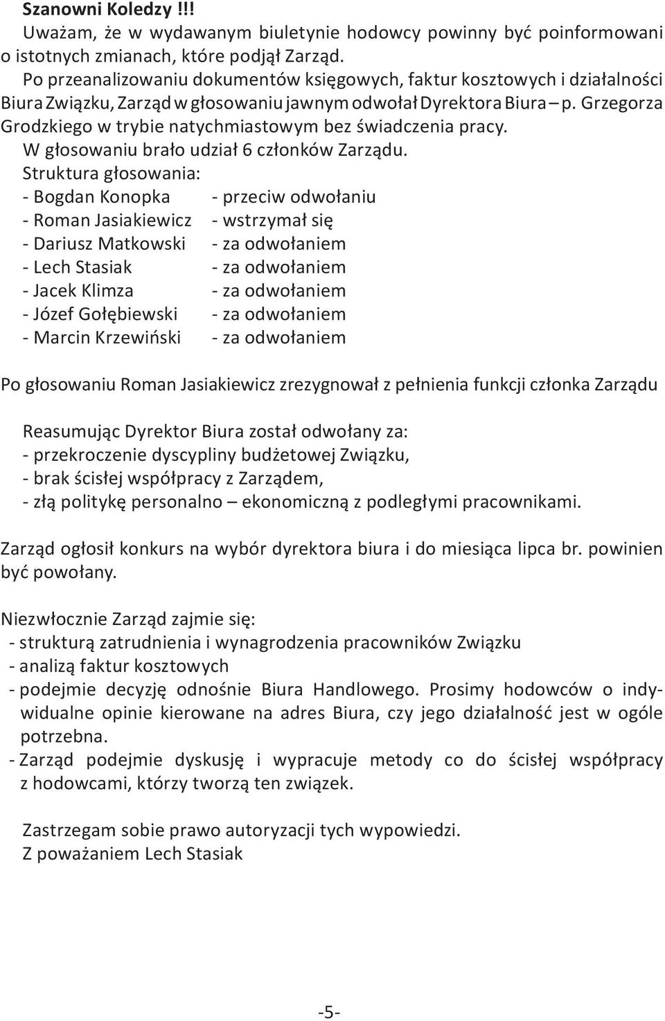 Grzegorza Grodzkiego w trybie natychmiastowym bez świadczenia pracy. W głosowaniu brało udział 6 członków Zarządu.