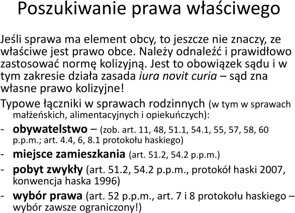 Typowe łączniki w sprawach rodzinnych (w tym w sprawach małżeoskich, alimentacyjnych i opiekuoczych): - obywatelstwo (zob. art. 11, 48, 51.1, 54.1, 55, 57, 58, 60 p.p.m.; art.