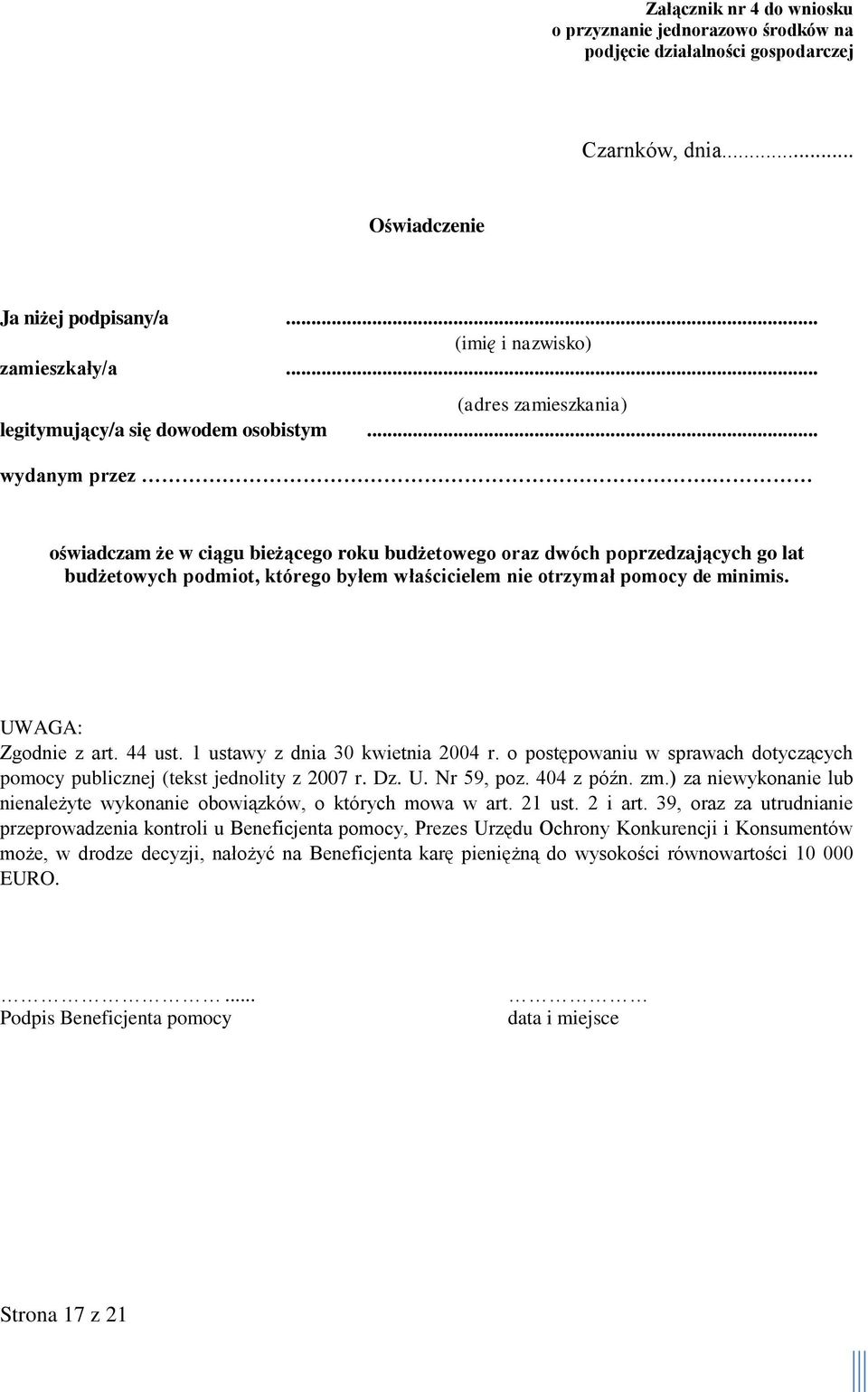 oświadczam że w ciągu bieżącego roku budżetowego oraz dwóch poprzedzających go lat budżetowych podmiot, którego byłem właścicielem nie otrzymał pomocy de minimis. UWAGA: Zgodnie z art. 44 ust.