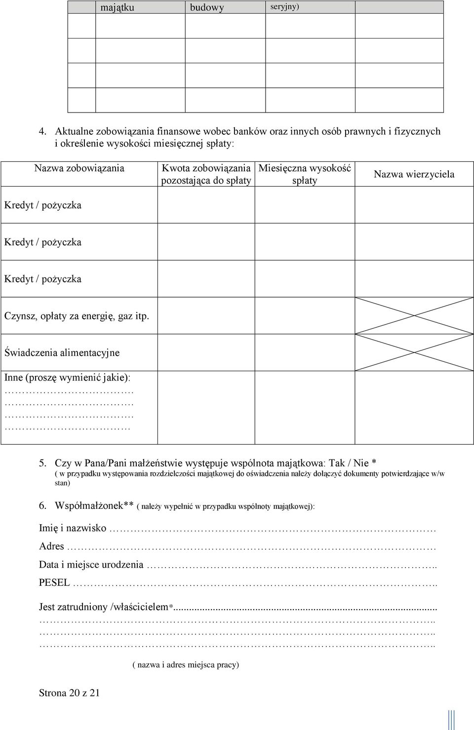 wysokość spłaty Nazwa wierzyciela Kredyt / pożyczka Kredyt / pożyczka Kredyt / pożyczka Czynsz, opłaty za energię, gaz itp. Świadczenia alimentacyjne Inne (proszę wymienić jakie):... 5.