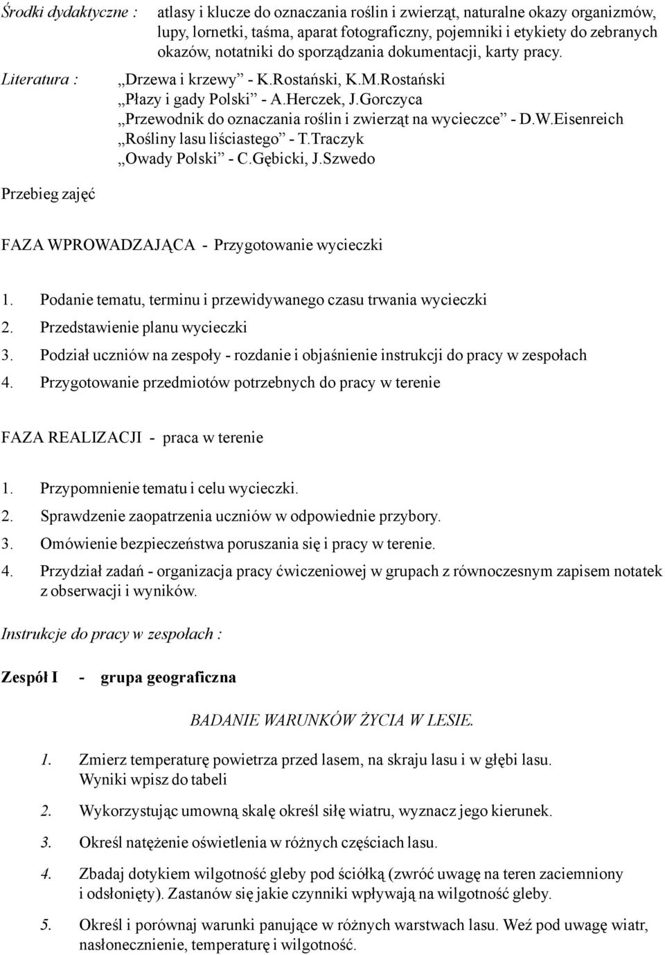 Gorczyca Przewodnik do oznaczania roślin i zwierząt na wycieczce - D.W.Eisenreich Rośliny lasu liściastego - T.Traczyk Owady Polski - C.Gębicki, J.