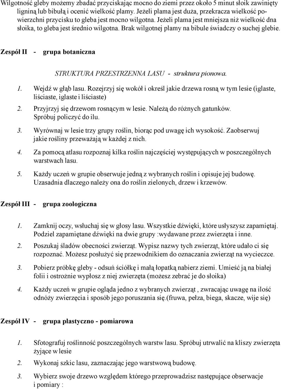 Brak wilgotnej plamy na bibule świadczy o suchej glebie. Zespół II - grupa botaniczna STRUKTURA PRZESTRZENNA LASU - struktura pionowa. 1. Wejdź w głąb lasu.