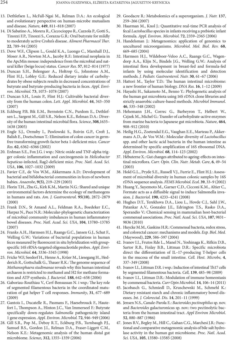 Aliment Pharmacol Ther. 22, 789 94 (2005) 15. Dove W.F., Clipson L., Gould K.A., Luongo C., Marshall D.J., Moser A.R., Newton M.A., Jacoby R.F.: Intestinal neoplasia in the ApcMin mouse: independence from the microbial and natural killer (beige locus) status.