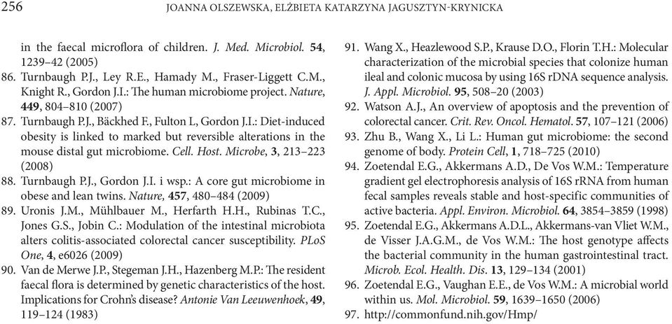 Cell. Host. Microbe, 3, 213 223 (2008) 88. Turnbaugh P.J., Gordon J.I. i wsp.: A core gut microbiome in obese and lean twins. Nature, 457, 480 484 (2009) 89. Uronis J.M., Mühlbauer M., Herfarth H.H., Rubinas T.