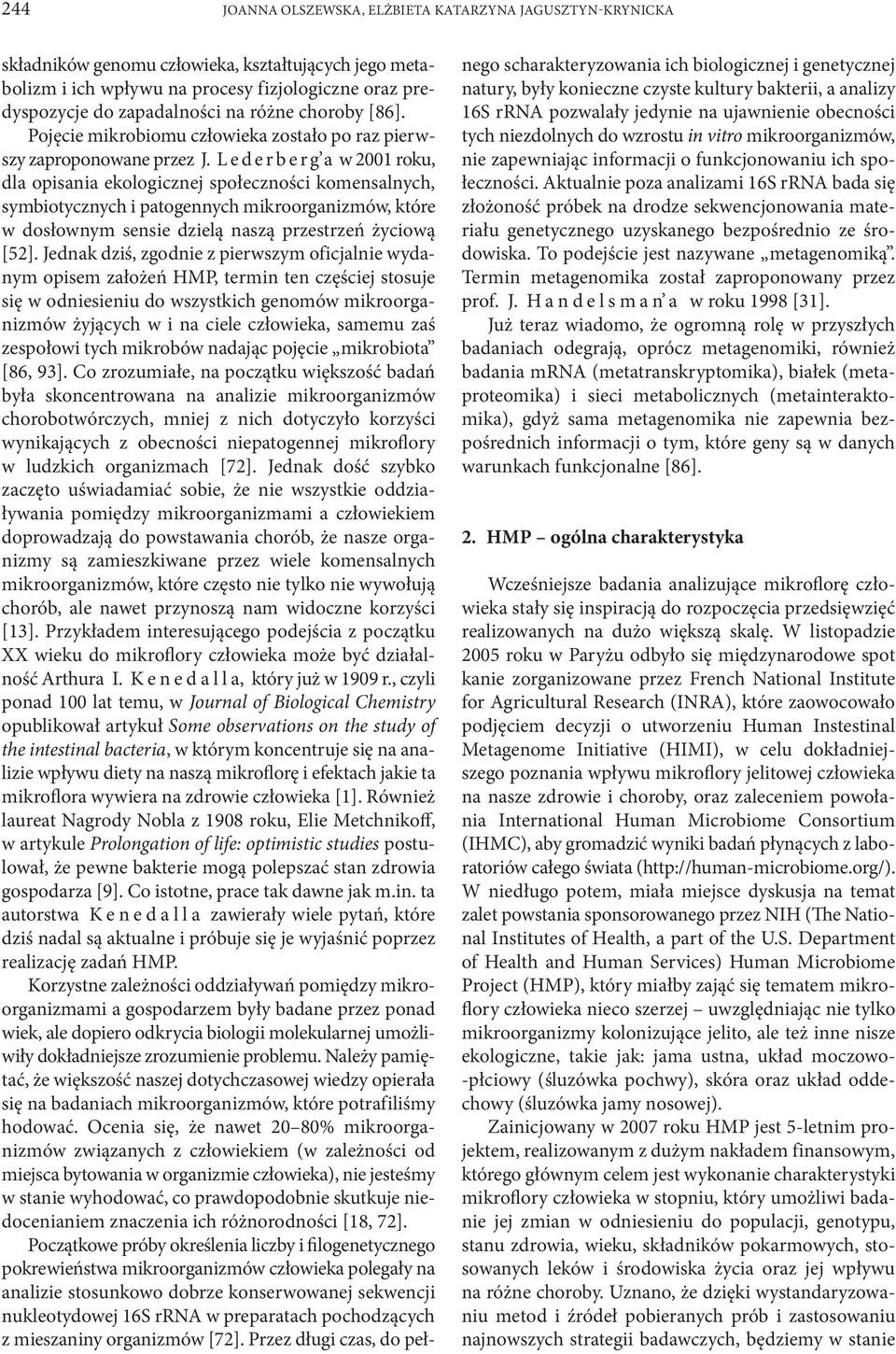 L e d e r b e r g a w 2001 roku, dla opisania ekologicznej społeczności komensalnych, symbiotycznych i patogennych mikroorganizmów, które w dosłownym sensie dzielą naszą przestrzeń życiową [52].