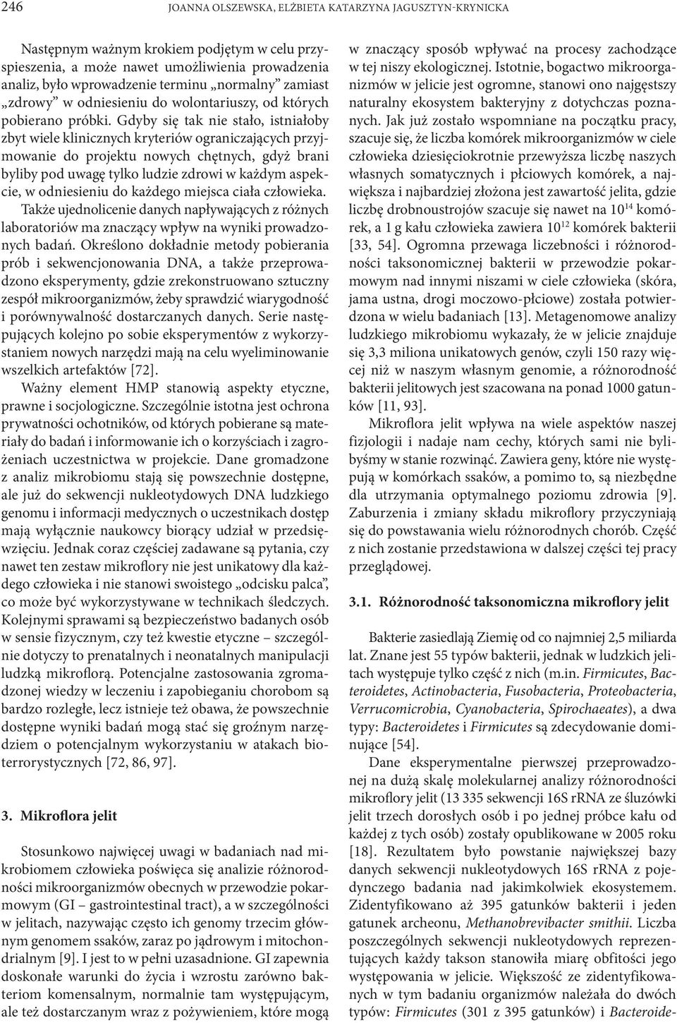 Gdyby się tak nie stało, istniałoby zbyt wiele klinicznych kryteriów ograniczających przyjmowanie do projektu nowych chętnych, gdyż brani byliby pod uwagę tylko ludzie zdrowi w każdym aspekcie, w