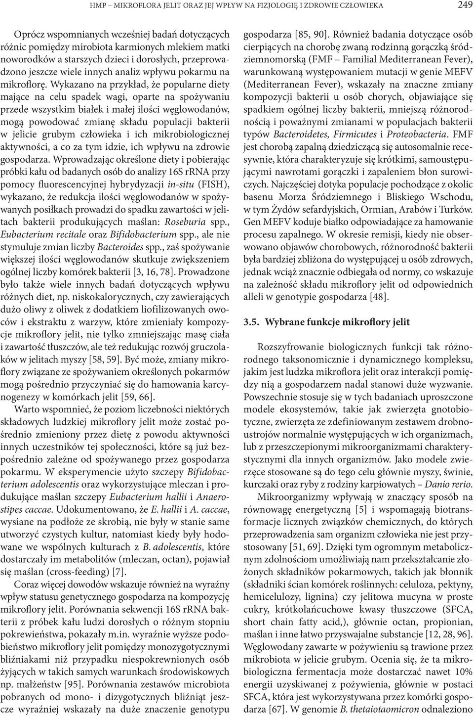 Wykazano na przykład, że popularne diety mające na celu spadek wagi, oparte na spożywaniu przede wszystkim białek i małej ilości węglowodanów, mogą powodować zmianę składu populacji bakterii w