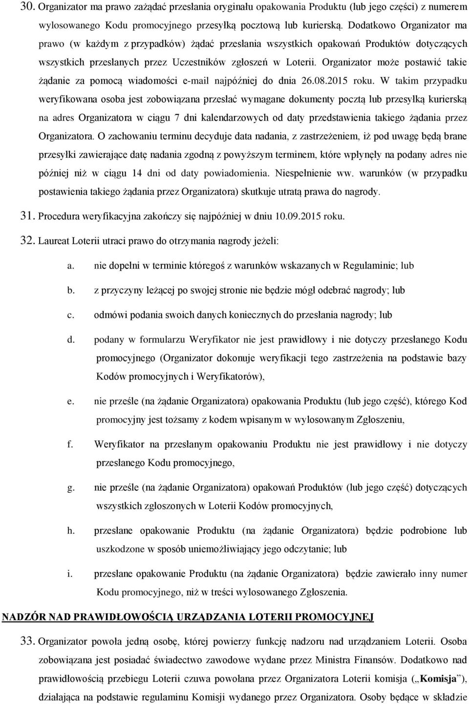 Organizator może postawić takie żądanie za pomocą wiadomości e-mail najpóźniej do dnia 26.08.2015 roku.