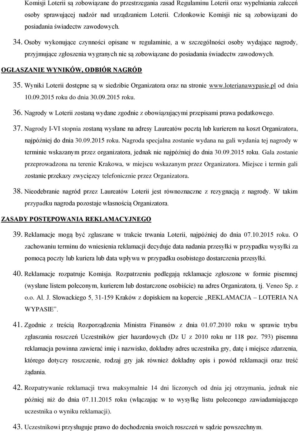 Osoby wykonujące czynności opisane w regulaminie, a w szczególności osoby wydające nagrody, przyjmujące zgłoszenia wygranych nie są zobowiązane do posiadania świadectw zawodowych.