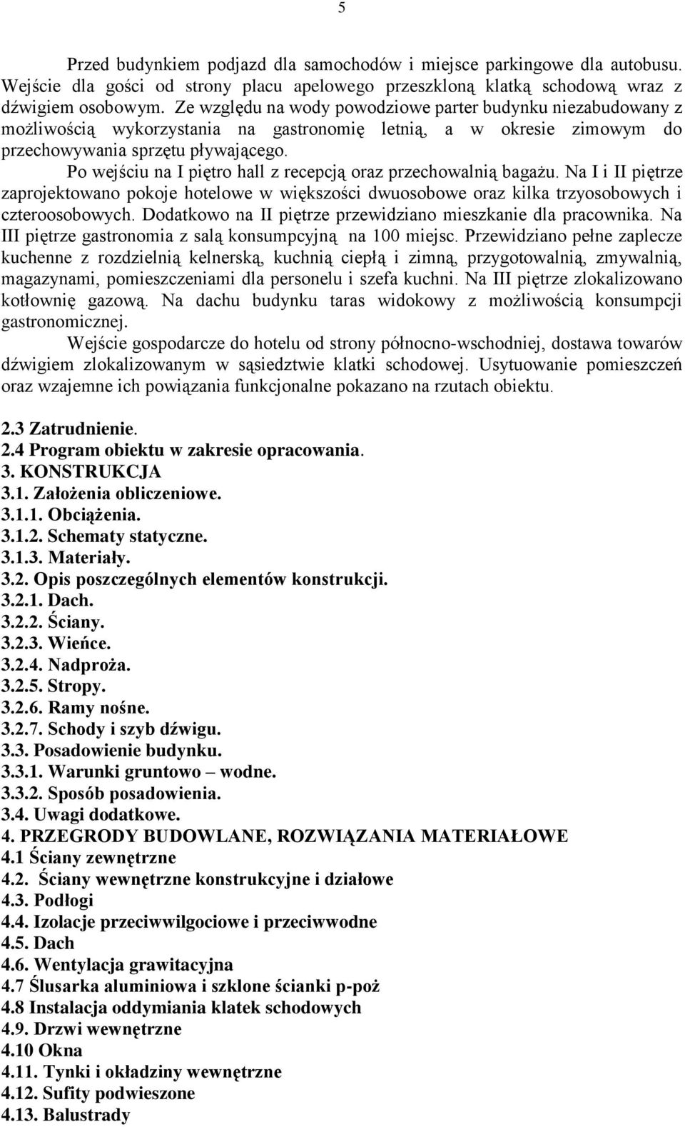 Po wejściu na I piętro hall z recepcją oraz przechowalnią bagażu. Na I i II piętrze zaprojektowano pokoje hotelowe w większości dwuosobowe oraz kilka trzyosobowych i czteroosobowych.