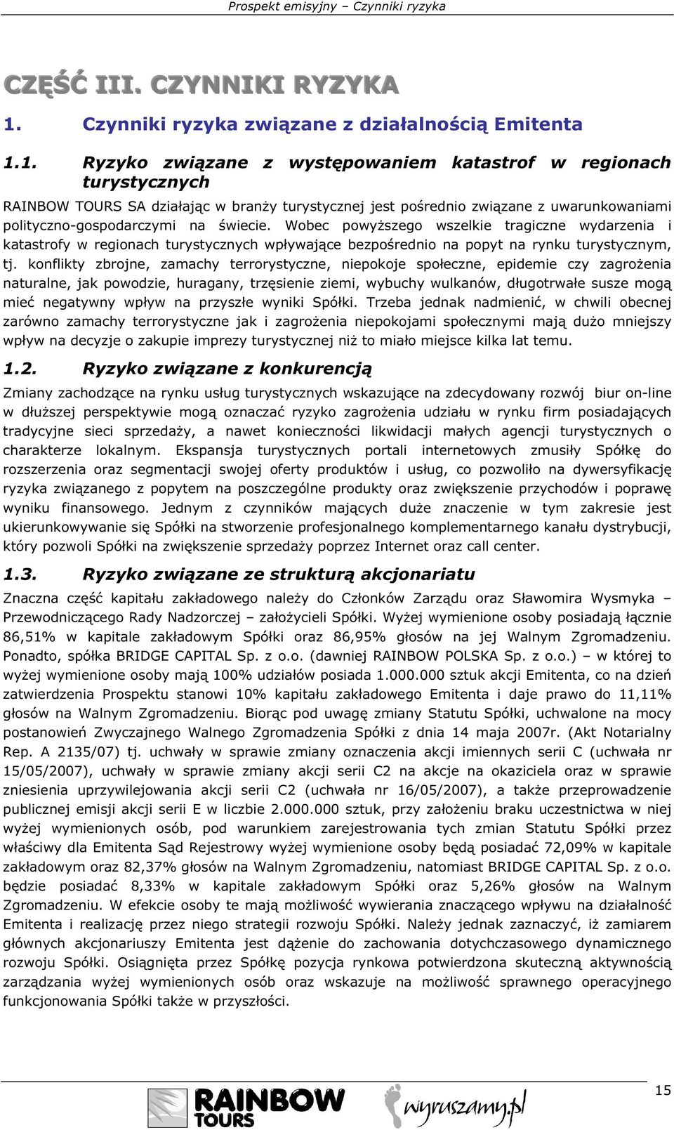 1. Ryzyko związane z występowaniem katastrof w regionach turystycznych RAINBOW TOURS SA działając w branży turystycznej jest pośrednio związane z uwarunkowaniami polityczno-gospodarczymi na świecie.