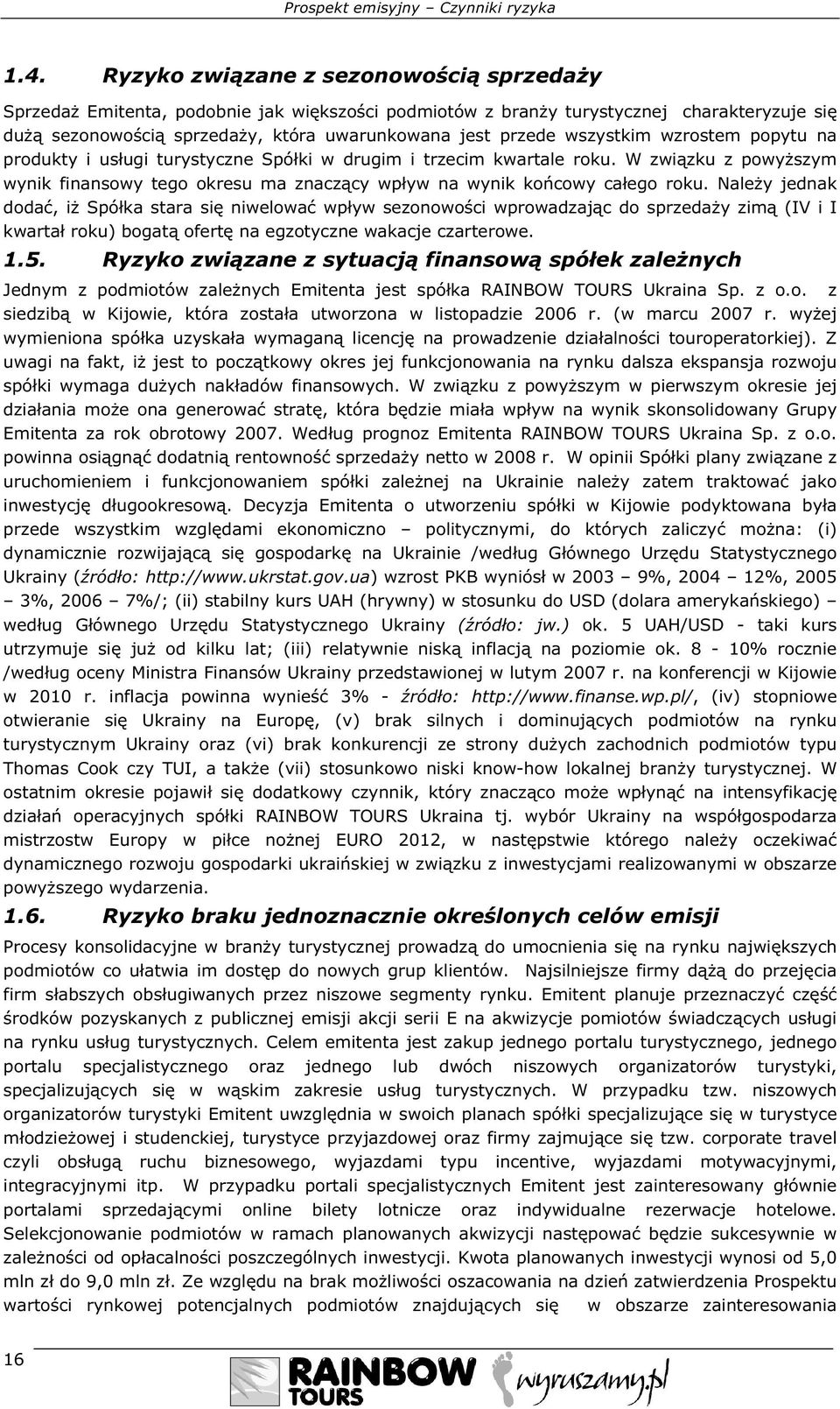 wszystkim wzrostem popytu na produkty i usługi turystyczne Spółki w drugim i trzecim kwartale roku. W związku z powyższym wynik finansowy tego okresu ma znaczący wpływ na wynik końcowy całego roku.