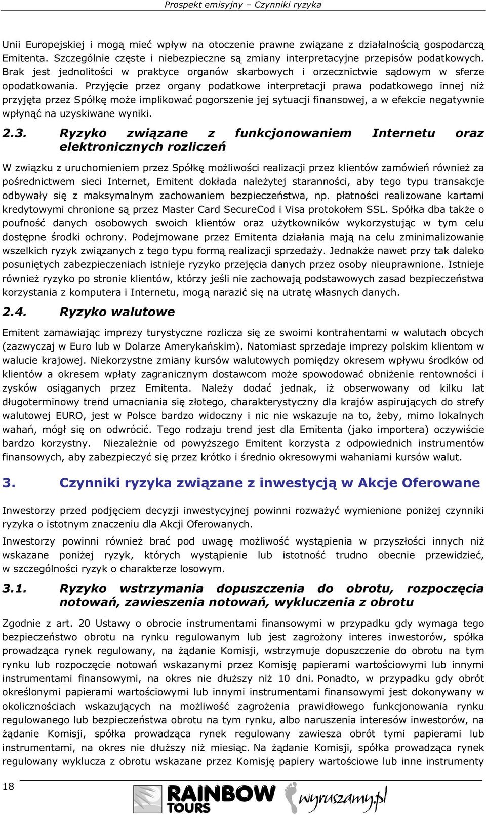 Przyjęcie przez organy podatkowe interpretacji prawa podatkowego innej niż przyjęta przez Spółkę może implikować pogorszenie jej sytuacji finansowej, a w efekcie negatywnie wpłynąć na uzyskiwane