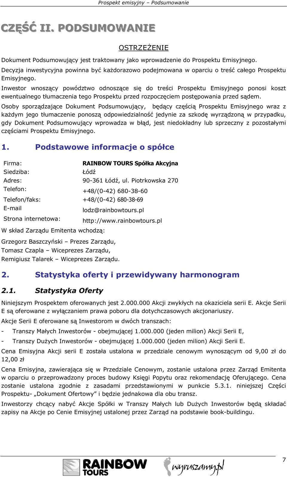 Inwestor wnoszący powództwo odnoszące się do treści Prospektu Emisyjnego ponosi koszt ewentualnego tłumaczenia tego Prospektu przed rozpoczęciem postępowania przed sądem.