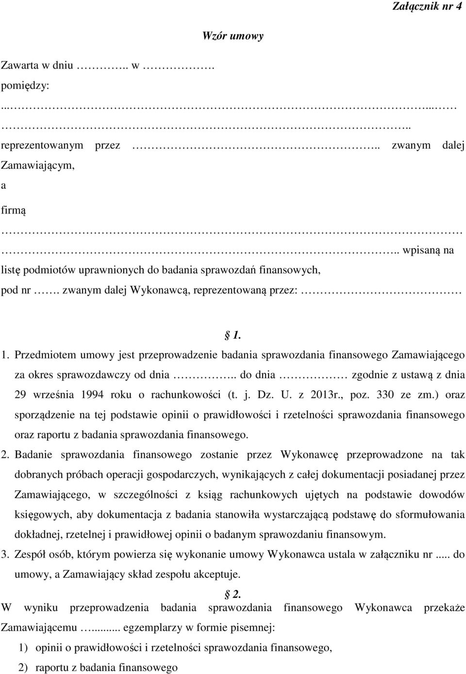 1. Przedmiotem umowy jest przeprowadzenie badania sprawozdania finansowego Zamawiającego za okres sprawozdawczy od dnia.. do dnia zgodnie z ustawą z dnia 29 września 1994 roku o rachunkowości (t. j. Dz.