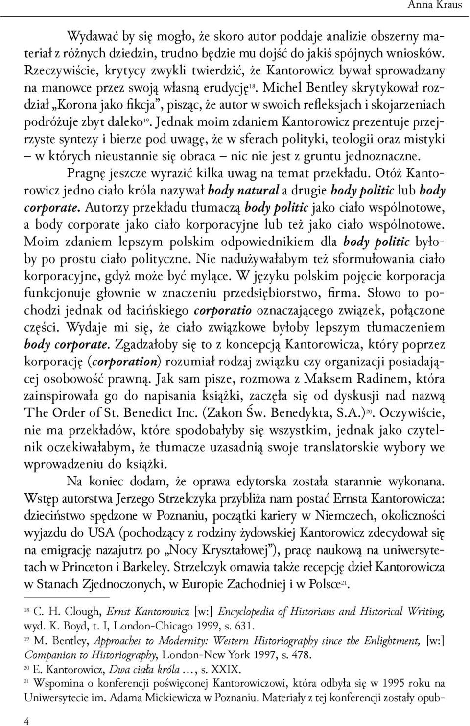 Michel Bentley skrytykował rozdział Korona jako fikcja, pisząc, że autor w swoich refleksjach i skojarzeniach podróżuje zbyt daleko 19.