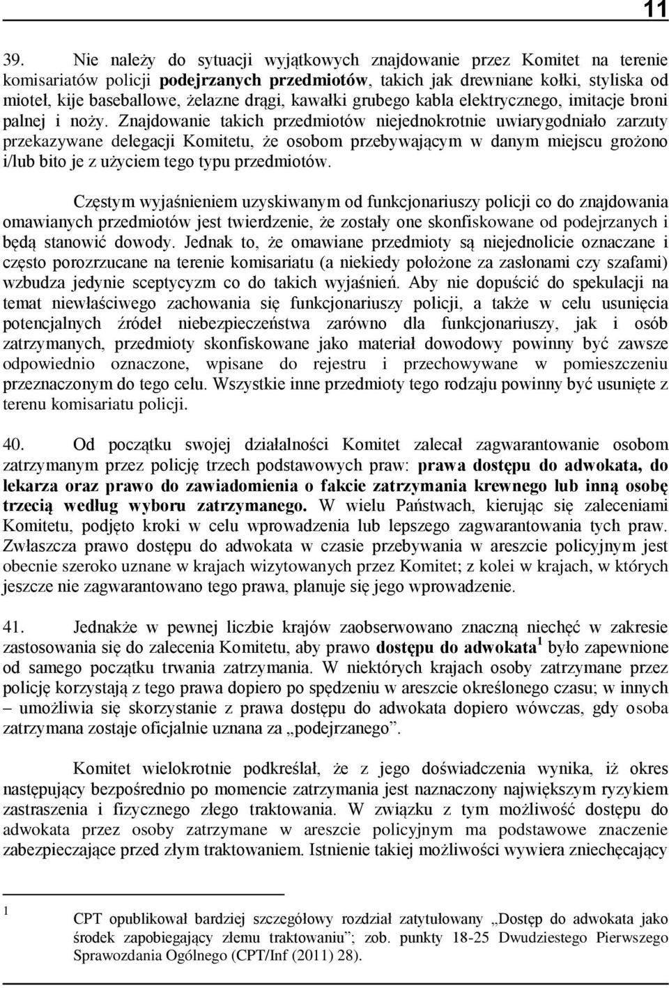 Znajdowanie takich przedmiotów niejednokrotnie uwiarygodniało zarzuty przekazywane delegacji Komitetu, że osobom przebywającym w danym miejscu grożono i/lub bito je z użyciem tego typu przedmiotów.