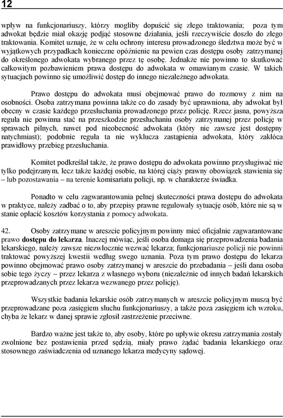 przez tę osobę. Jednakże nie powinno to skutkować całkowitym pozbawieniem prawa dostępu do adwokata w omawianym czasie.