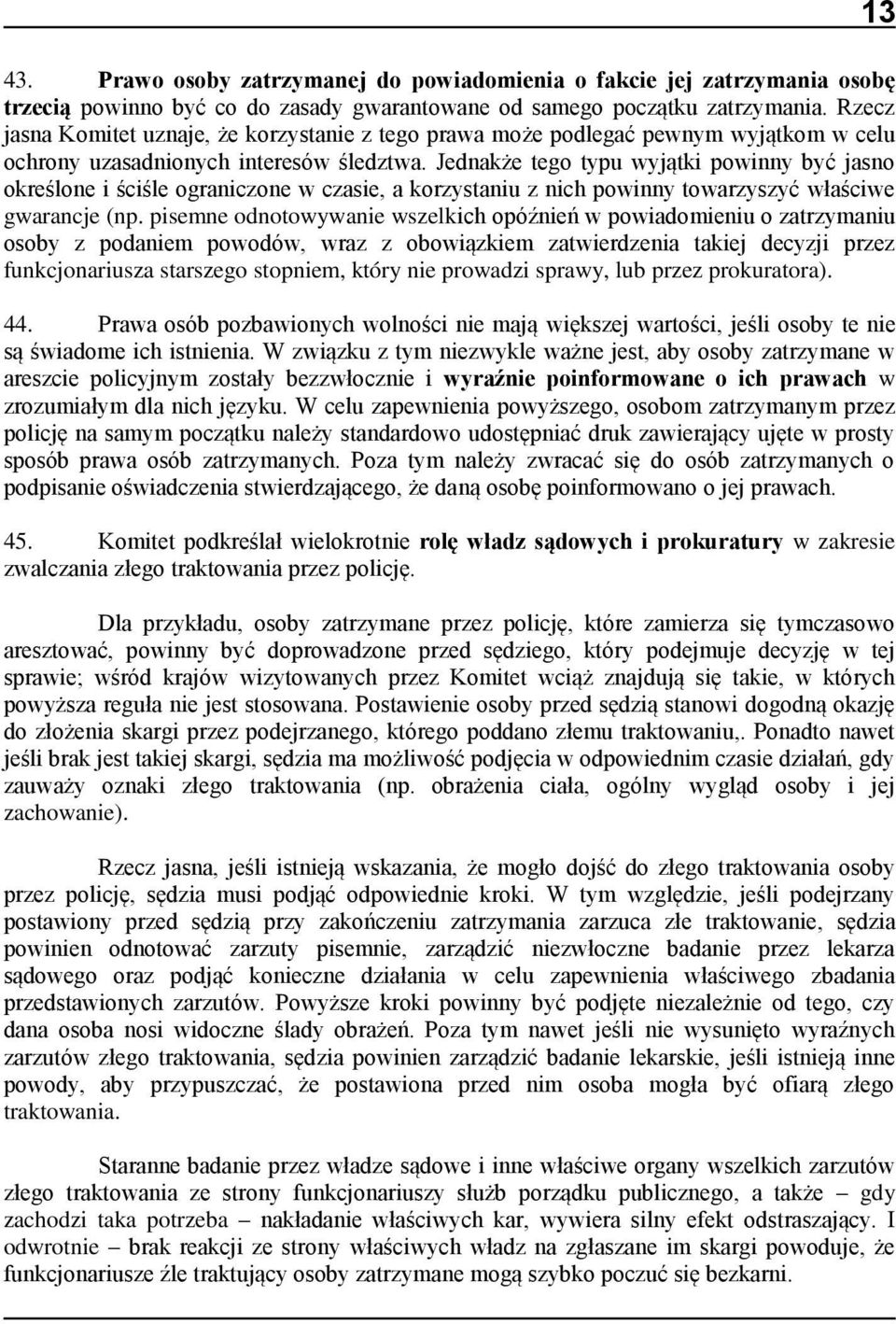 Jednakże tego typu wyjątki powinny być jasno określone i ściśle ograniczone w czasie, a korzystaniu z nich powinny towarzyszyć właściwe gwarancje (np.
